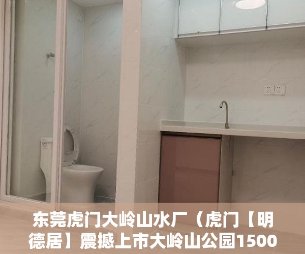 东莞虎门大岭山水厂（虎门【明德居】震撼上市大岭山公园1500米 ）小产权房多久超过起诉时效，