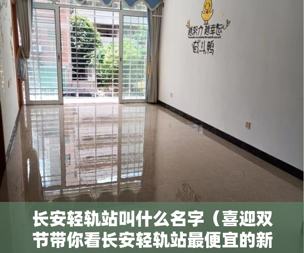 长安轻轨站叫什么名字（喜迎双节带你看长安轻轨站最便宜的新楼盘 10月1日隆 ）山西运城小产权怎么交易，