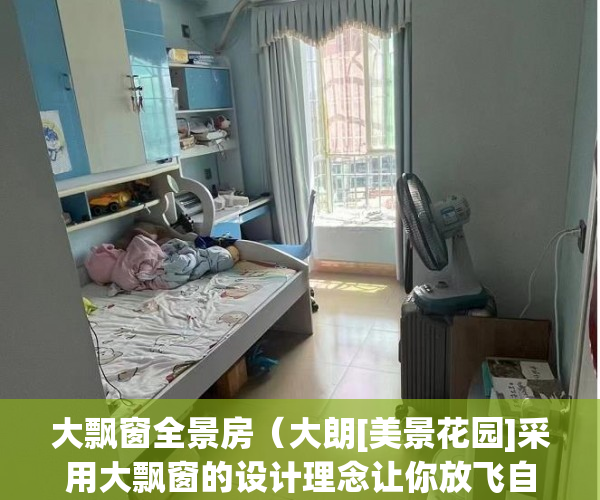 大飘窗全景房（大朗[美景花园]采用大飘窗的设计理念让你放飞自我 ）小产权房多久可以过户，