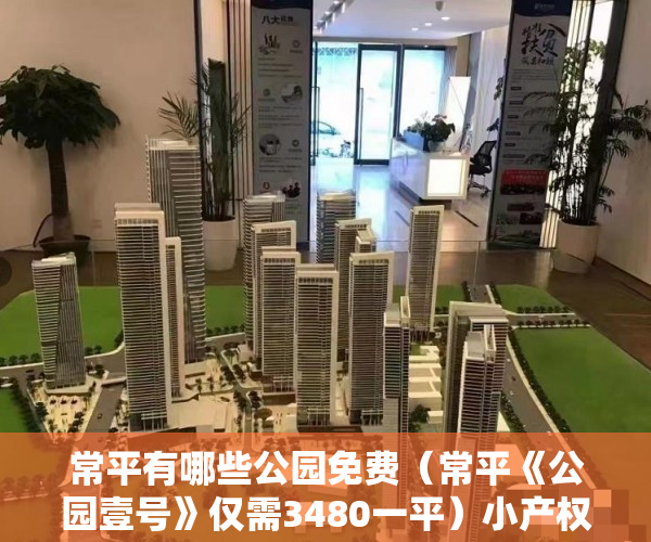 常平有哪些公园免费（常平《公园壹号》仅需3480一平）小产权房怎么交易，