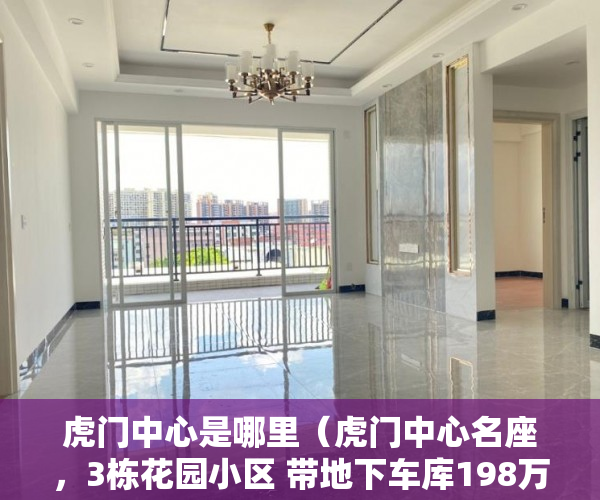 虎门中心是哪里（虎门中心名座，3栋花园小区 带地下车库198万一套 ）买小产权房搞贷款要多久，