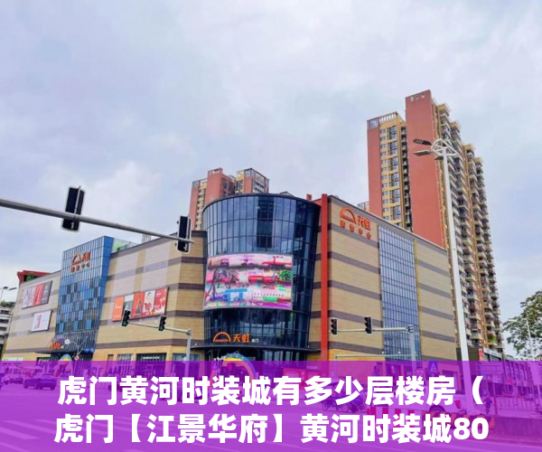 虎门黄河时装城有多少层楼房（虎门【江景华府】黄河时装城800米！看海的只要均价3300 ）未来小产权房怎么卖，